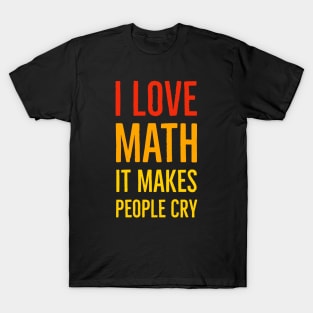 I Love Math It Makes People Cry T-Shirt